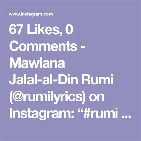 67 Likes 0 Comments Mawlana Jalal Al Din Rumi Rumilyrics On