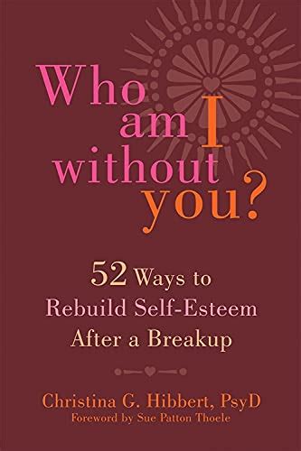 Who Am I Without You Fifty Two Ways To Rebuild Self Esteem After A