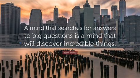 Beem Weeks Quote A Mind That Searches For Answers To Big Questions Is