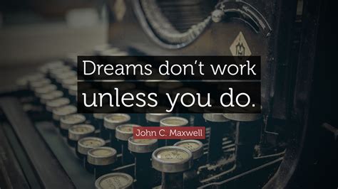 John C Maxwell Quote Dreams Dont Work Unless You Do 35