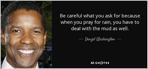 Denzel Washington Quote Be Careful What You Ask For Because When You