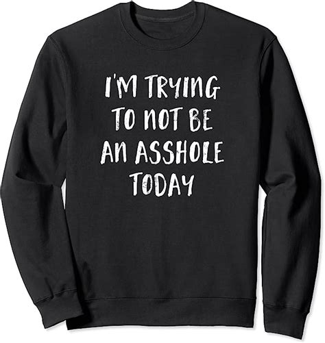 Trying To Not Be Asshole Today Get Along Good Mood Sweatshirt Clothing Shoes