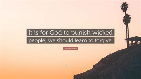 Emily Brontë Quote “it Is For God To Punish Wicked People We Should Learn To Forgive”