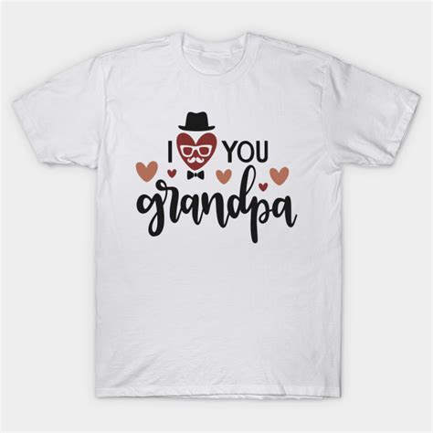 i love you grandpa i love you grandpa t shirt teepublic