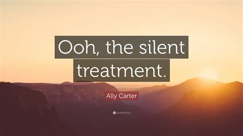 Ally Carter Quote Ooh The Silent Treatment