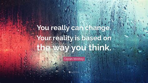 Oprah Winfrey Quote “you Really Can Change Your Reality Is Based On