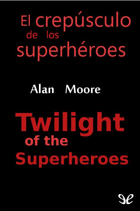 Descargar libros gratis en formatos pdf y epub. Leer El crepúsculo de los superhéroes de Alan Moore libro ...