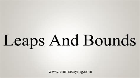 How To Say Leaps And Bounds Youtube
