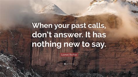 Lionel Richie Quote “when Your Past Calls Dont Answer It Has