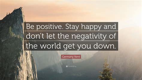 Germany Kent Quote Be Positive Stay Happy And Dont Let
