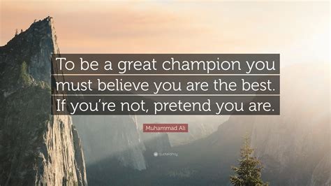 Muhammad Ali Quote “to Be A Great Champion You Must Believe You Are