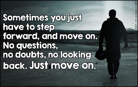 Sometimes You Just Have To Step Forward And Move On No Questions No