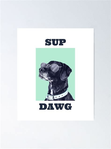 Sup Dawg Poster For Sale By Ecomtom Redbubble