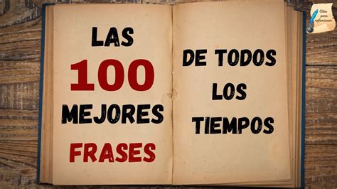 Las 100 Mejores Frases De Todos Los Tiempos I Citas Para Reflexionar