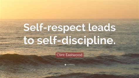 Clint Eastwood Quote Self Respect Leads To Self Discipline