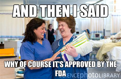 And Then I Said Why Of Course It S Approved By The Fda Laughing Nurses Quickmeme