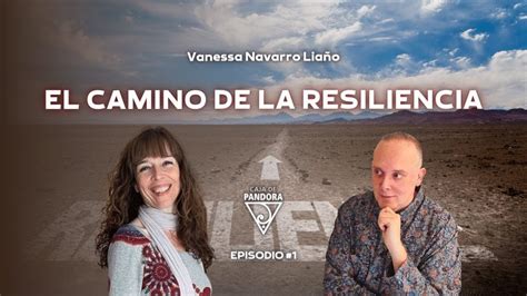 El Camino De La Resiliencia Con Vanessa Navarro Liaño Caja De Pandora