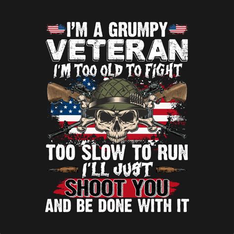 Im A Grumpy Veteran Im Too Old To Fight Too Slow To Run Funny Shirt