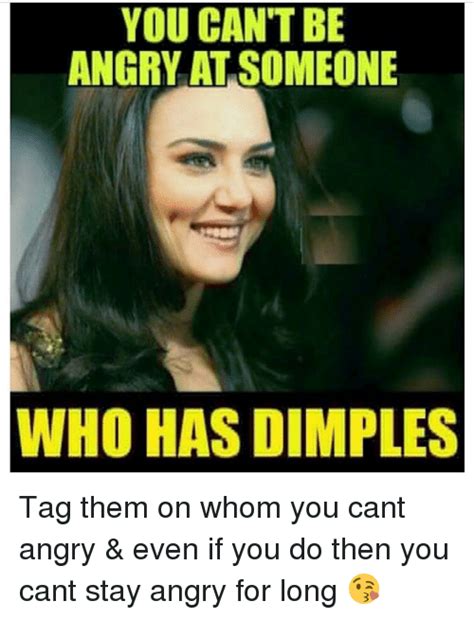you cant be angry at someone who has dimples tag them on whom you cant angry and even if you do