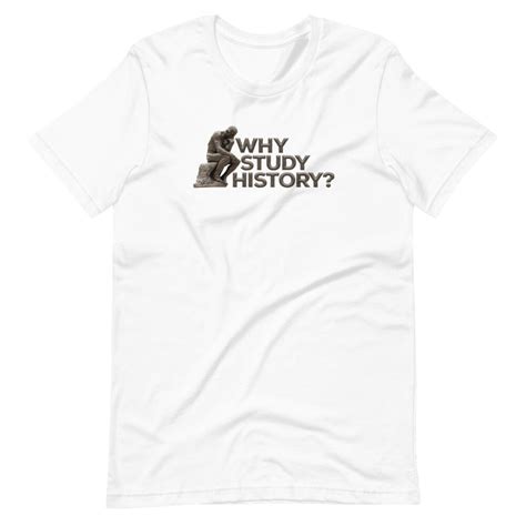 Why Study History T Shirt Mister Harms