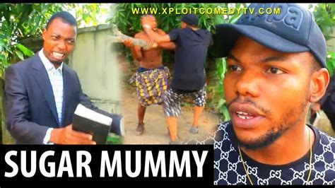Sugar Mummy Xploit Comedy Youtube