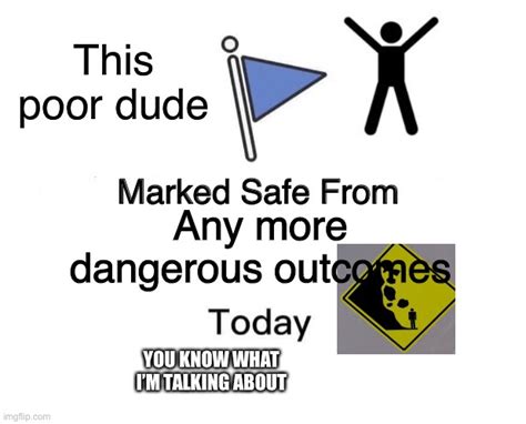Marked Safe From Memes Imgflip
