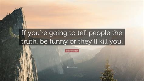 Billy Wilder Quote “if Youre Going To Tell People The Truth Be Funny