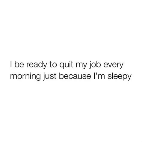 I Be Ready To Quit My Job Every Morning Just Because Im Sleepy Quites Animation Quotes