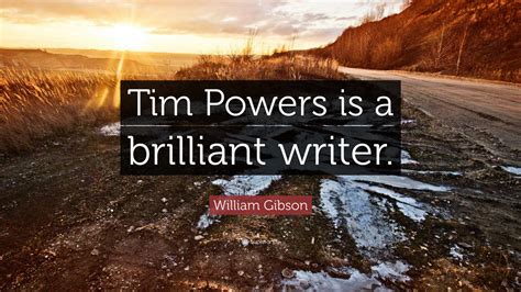 William Gibson Quote “tim Powers Is A Brilliant Writer”