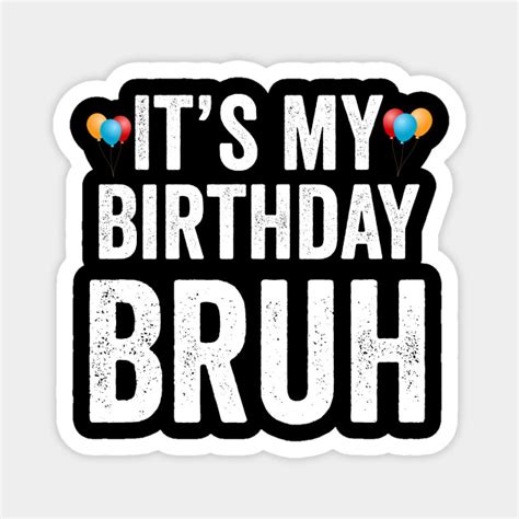 Its My Birthday Bruh Moment Funny Meme T Birthday Magnet