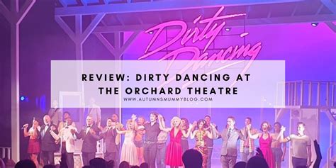 Review Dirty Dancing At The Orchard Theatre Autumns Mummy
