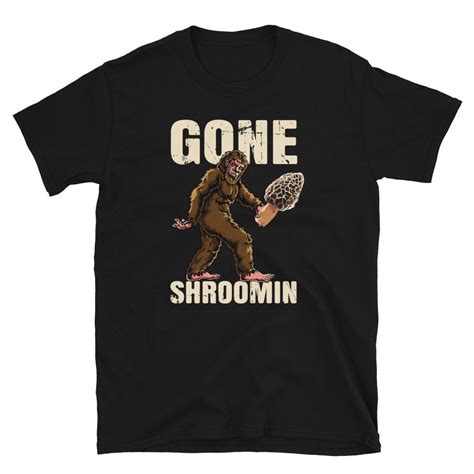 Gone Shroomin Shirt Morel Mushroom Shirt Bigfoot Shirt Etsy
