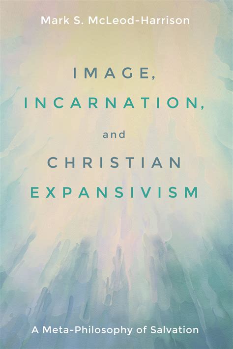 image incarnation and christian expansivism a meta philosophy of salvation logos bible software