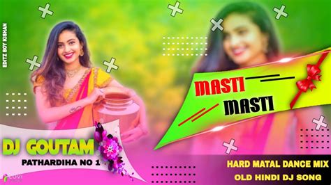 🕺🕺masti Masti ‼ Hard Matal Dance Mix ‼ Hindi Dj Mix 2020 ‼ Dj Goutam Pathardiha Present Youtube