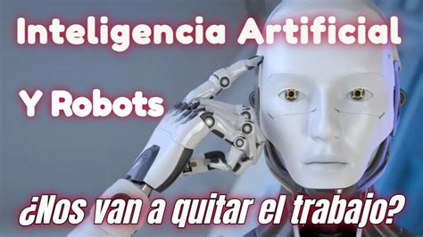 Inteligencia Artificial Y Robots Nos Van A Quitar El Trabajo Youtube