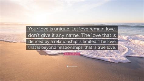 Sri Sri Ravi Shankar Quote Your Love Is Unique Let Love Remain Love