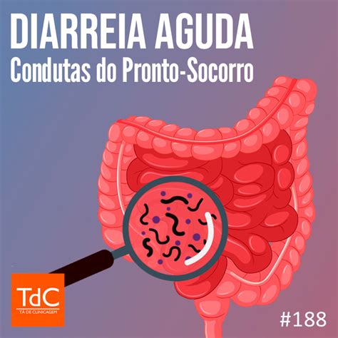 Episódio Diarreia Aguda Condutas no PS Podcast TdC Tá de Clinicagem