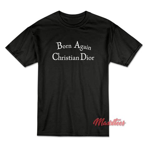 Welcome to the christian dior couture uae website. Born Again Christian Dior T-Shirt - Sell Trendy Graphic T ...
