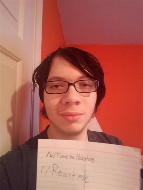 i m 18 and have low self esteem gimme some more material for self depreciating jokes roastme