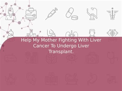 Help My Mother Fighting With Liver Cancer To Undergo Liver Transplant