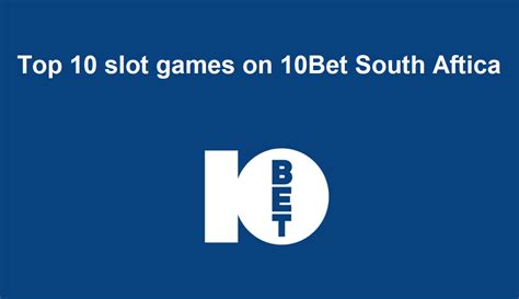 Top 10 Slot Games On 10bet South Aftica