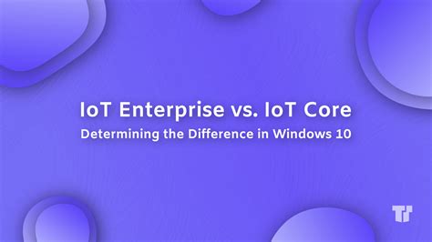 Iot Enterprise Vs Iot Core Determining The Difference In Windows 10