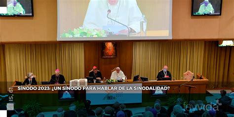 Sínodo 2023 ¿un Sínodo Para Hablar De La Sinodalidad Fe Y Vida