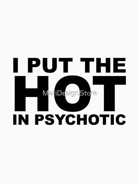 I Put The Hot In Psychotic T Shirt By Maridesignstore Redbubble