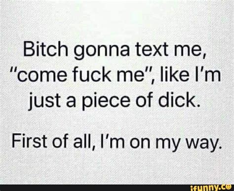 Bitch Gonna Text Me Come Fuck Me” Like I M Just A Piece Of Dick First Of All I M On My Way