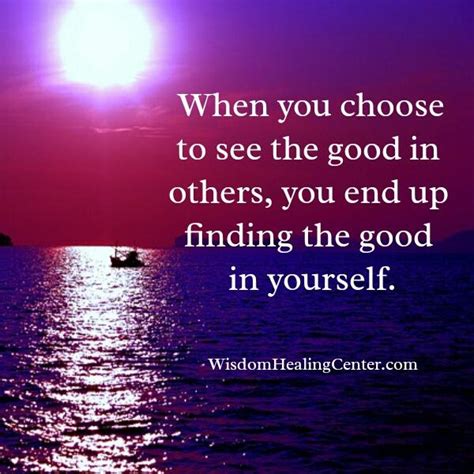 When You Choose To See The Good In Others Wisdom Healing Center