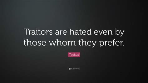 Tacitus Quote Traitors Are Hated Even By Those Whom They Prefer