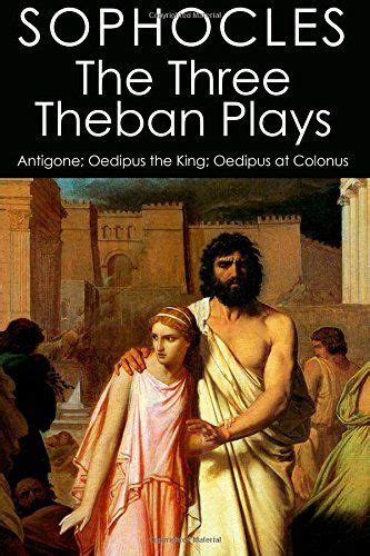 the three theban plays antigone oedipus the king oedipus at colonus