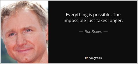 Dan Brown Quote Everything Is Possible The Impossible Just Takes Longer