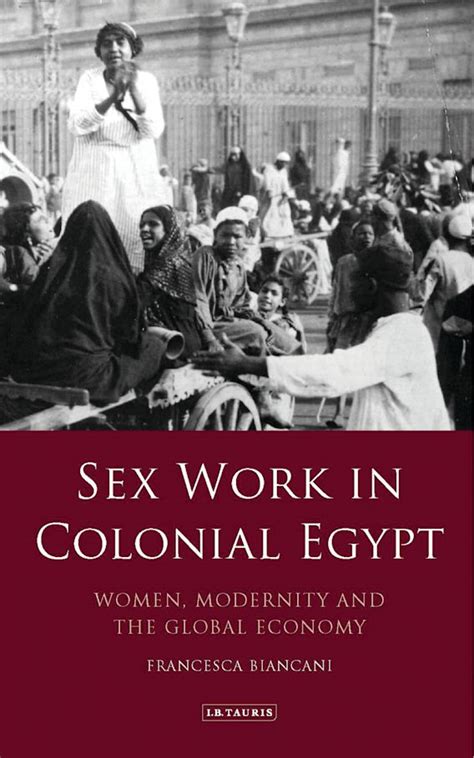 Sex Work In Colonial Egypt Women Modernity And The Global Economy Francesca Biancani Ib Tauris